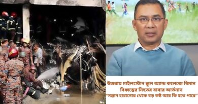 উত্তরায় মাইলস্টোন স্কুল অ্যান্ড কলেজে বিমান বিধ্বস্তের নিহতর বাবার আর্তনাদ,সন্তান হারানোর থেকে বড় কষ্ট আর কি হতে পারে; ভারপ্রাপ্ত চেয়ারম্যান তারেক রহমান নিহত ও আহতদের খোঁজ সার্বক্ষণিক রাখছেন; উত্তরায় মাইলস্টোন স্কুল অ্যান্ড কলেজে বিমান বিধ্বস্তের নিহতর নাফি ও নাজিয়ার বাবা আসরাফুল আলম দুঃখ প্রকাশ;